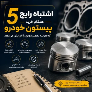 5 اشتباه رایج هنگام خرید پیستون خودرو که هزینه تعمیر موتور را افزایش می‌دهد