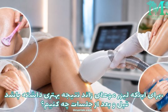 برای اینکه لیزر موهای زائد نتیجه بهتری داشته باشد، قبل و بعد از جلسات چه کنیم؟